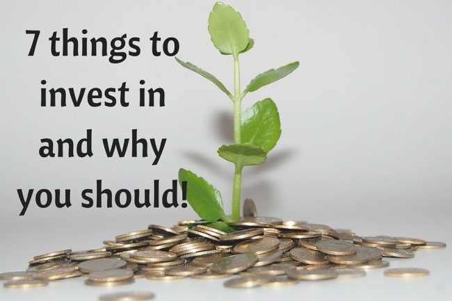 7 things to invest in and why you should